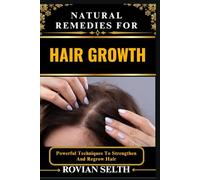 NATURAL REMEDIES FOR HAIR GROWTH: Powerful Techniques To Strengthen And Regrow Hair