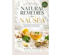 Natural Remedies for Nausea: Safe Herbal Solutions and Practical Relief for Morning Sickness, Motion Sickness, Digestive Upset, and Everyday Nausea
