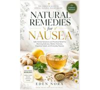 Natural Remedies for Nausea: Safe Herbal Solutions and Practical Relief for Morning Sickness, Motion Sickness, Digestive Upset, and Everyday Nausea