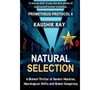 NATURAL SELECTION - PROMETHEUS PROTOCOL 6: A Biotech Thriller of Genetic Mutation, Neurological Shifts and Global Conspiracy