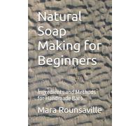 Natural Soap Making for Beginners: Ingredients and Methods for Handmade Bars