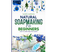 Natural Soapmaking For Beginners: Learn To Make Soap From Scratch