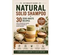 Natural Solid Shampoo: 30 zero waste recipes for shampoo bars, conditioners & hair masks
