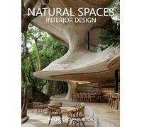 Natural Spaces Interior Design Photography Book: A Serene Collection of Interiors Inspired by Nature’s Beauty