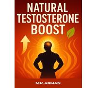Natural Testosterone Boost: Scientifically Proven Ways To Increase Energy, Stamina, Muscle Strength, Libido, And Mental Clarity Naturally For A Healthier, More Powerful Life: 5