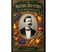 Natural Way in Diet or the Proper Food of Man (Annotated & Illustrated): 19th century vegetarianism precursor