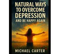 Natural Ways to Overcome Depression and Be Happy Again: Reclaim Your Peace Without Pills, Therapy, or Shame