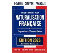 Naturalisation Française 2026 : Guide Complet: Préparation Examen Civique, Entretien d'Assimilation, +300 QCM et 5 Examens Blancs - Conforme Réforme Retailleau 2026