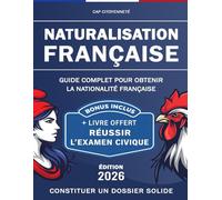 Naturalisation Française: Guide complet pour obtenir la nationalité Française : Constituer un dossier solide, réussir l'examen civique, entretien et recours - Conforme réglementation 2026