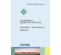 Naturalità. Trascendenza. Sapienza - Moretti Costanzi Teodorico