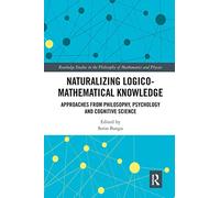 Naturalizing Logico-Mathematical Knowledge: Approaches from Philosophy, Psychology and Cognitive Science