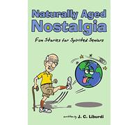 Naturally Aged Nostalgia: Fun Stories For Spirited Seniors