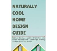 Naturally Cool Home Design Guide: Passive Cooling, Vastu Orientation and Green Architecture Landscape Planning for Heat Resistant Homes