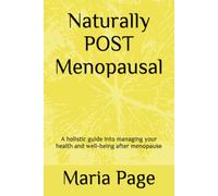 Naturally POST-menopausal: A holistic view into managing your health and wellbeing after menopause