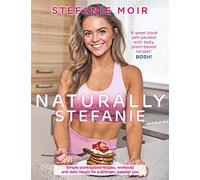 Naturally Stefanie: Simple Plant-based Recipes, Workouts and Daily Rituals for a Stronger, Happier You