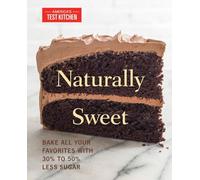 Naturally Sweet: Bake All Your Favorites with 30% to 50% Less Sugar