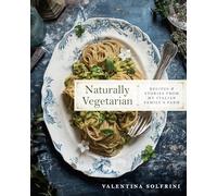 Naturally Vegetarian: Recipes and Stories from My Italian Family Farm: A Cookbook