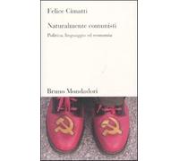 Naturalmente comunisti. Politica, linguaggio ed economia - Cimatti Felice