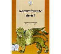 Naturalmente divisi. Storia e autonomia delle antiche comunità alpine