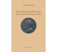 «Naturamque novat». Simboli e significati delle medaglie di Galileo. Ediz. illustrata