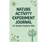Nature Activity Experiment Journal for Outdoor Explorer Kids, science and nature experiment journal | 120 pages: 100+ Creative Hands-On Projects to ... Book and Lab Notebook for Young Scientists