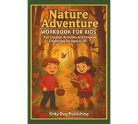 Nature Adventure Workbook for Kids: Fun Outdoor Activities and Creative Challenges for Ages 6-10