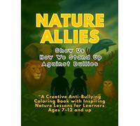 Nature Allies Show Us How to Stand Up Against Bullies: A Creative Anti-Bullying Coloring Book with Inspiring Nature Lessons for Learners Ages 7-12 and up