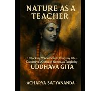 Nature as a Teacher: Unlocking Wisdom from Everyday Life - Dattatreya’s Gurus in Nature, as Taught by Krishna in the Uddhava Gita