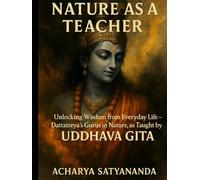 Nature as a Teacher: Unlocking Wisdom from Everyday Life - Dattatreya’s Gurus in Nature, as Taught by Krishna in the Uddhava Gita