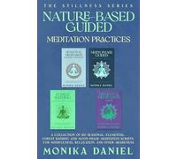 Nature-based Guided Meditation Practices: A collection of 60 Seasonal, Elemental, Forest Bathing and Moon Phase meditation Scripts for Mindfulness, Relaxation, and Inner Awareness