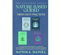 Nature-based Guided Meditation Practices: A collection of 60 Seasonal, Elemental, Forest Bathing and Moon Phase meditation Scripts for Mindfulness, Relaxation, and Inner Awareness