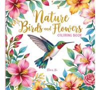 Nature Birds and Flowers Coloring Book: Each Coloring Page Includes a Full-Color Reference