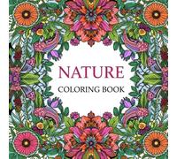 NATURE COLORING BOOK: Relax. Refresh. Reconnect. 50 detailed illustrations inspired by nature, perfect for mindful coloring and creative joy.
