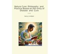 Nature Cure: Philosophy and Practice Based on the Unity of Disease and Cure