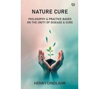 Nature Cure Philosophy & Practice Based On The Unity Of Disease & Cure