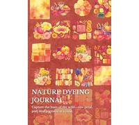 Nature Dyeing Journal: Capture the hues of the wild-one petal, pod, and pigment at a time.
