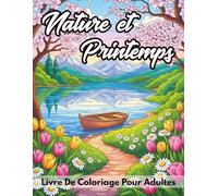 Nature Et Printemps Livre De Coloriage: 50 Scènes Détaillées de Fleurs, Jardins et Paysages Relaxants