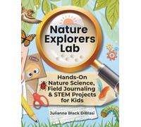 Nature Explorers Lab: Hands-On Nature Science, Field Journaling & STEM Projects for Kids