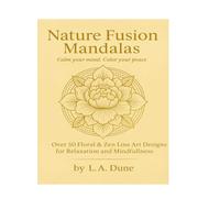 Nature Fusion Mandalas: Over 50 Floral & Zen Line Art Designs for Relaxation and Mindfulness: A Luxury Adult Coloring Book Inspired by Nature, Balance, and Serenity