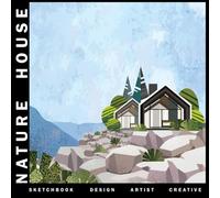 Nature House Design Sketchbook: A Large Square Sketchbook with Blank and White Paper - 100 Pages ( 8.25" x 8.25" ) for Drawing, Sketching, Painting and Recording Creative Ideas.