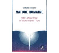 Nature humaine - Tome 1: Tome 1, Origine divine ou origine physique ?