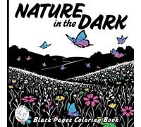 Nature in the Dark: Black Pages Coloring Book for Adults and Teens Featuring Fun Adorable Cute Animals, Landscapes and Flowers in Dark Background: ... Stress Relief and Mindfulness Activity