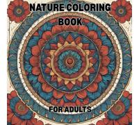 Nature-Inspired Mandala Coloring Book for Adults: Stress-Relieving Designs Featuring Wildlife, Flowers, and Natural Patterns