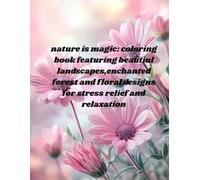 nature is magic: coloring book featuring beautiul landscapes,enchanted forest and floral designs for stress relief and relaxation: a beautiful nature ... gardens and charming birds for relaxation