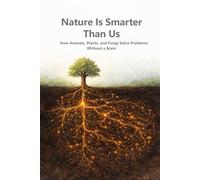 Nature Is Smarter Than Us: How Animals, Plants, and Fungi Solve Problems Without a Brain 6*9'