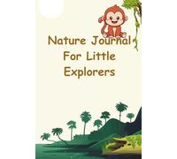 Nature Journal For Little Explorers: A Fun Outdoor Activity Book for Kids to Discover and Document the Wonders of Nature