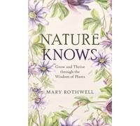 Nature Knows: Grow and Thrive through the Wisdom of Plants