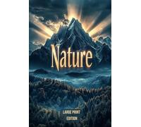 Nature (Large Print Edition): A Philosophical Exploration of the Spiritual Power of the Natural World and Human Connection to the Universe