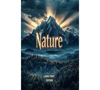 Nature (Large Print Edition): A Philosophical Exploration of the Spiritual Power of the Natural World and Human Connection to the Universe