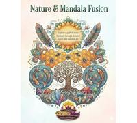 Nature & Mandala Fusion: A Mindful and Stress-Relieving Coloring Journey Through Nature-Inspired Mandalas for Adults